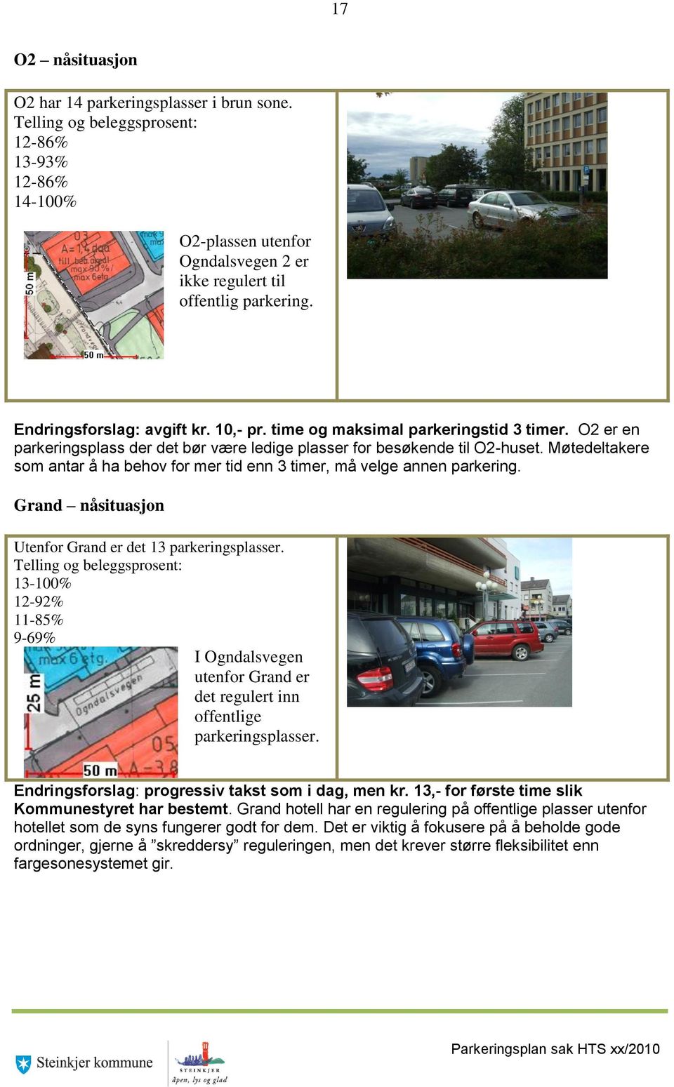 Møtedeltakere som antar å ha behov for mer tid enn 3 timer, må velge annen parkering. Grand nåsituasjon Utenfor Grand er det 13 parkeringsplasser.