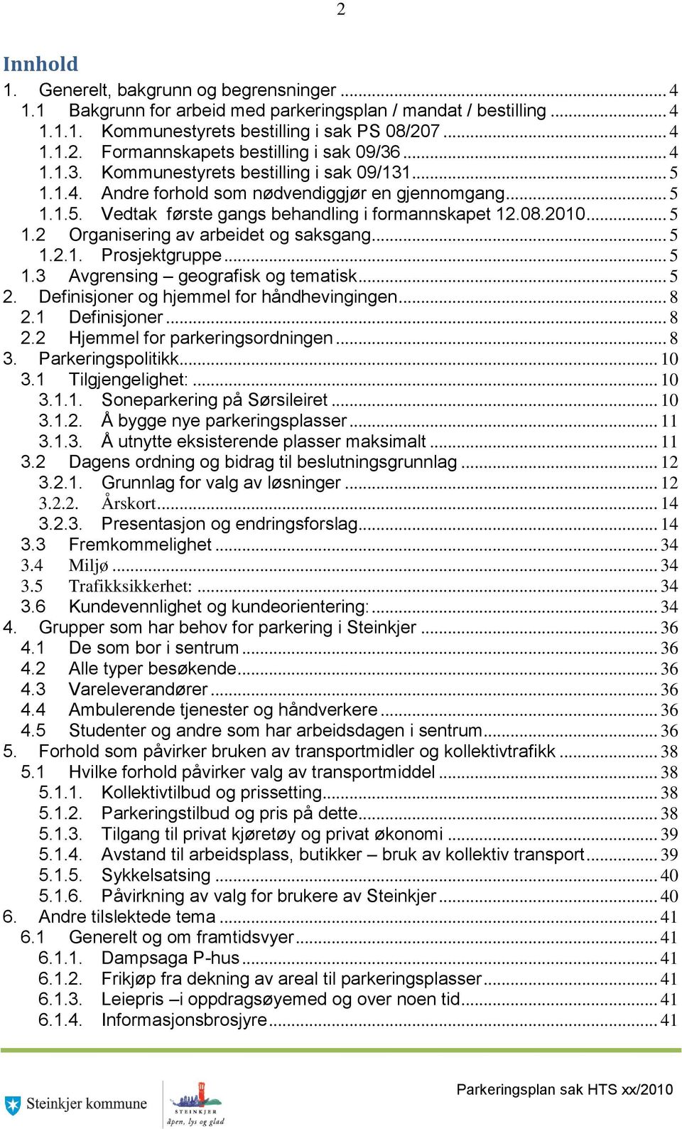 .. 5 1.2.1. Prosjektgruppe... 5 1.3 Avgrensing geografisk og tematisk... 5 2. Definisjoner og hjemmel for håndhevingingen... 8 2.1 Definisjoner... 8 2.2 Hjemmel for parkeringsordningen... 8 3.