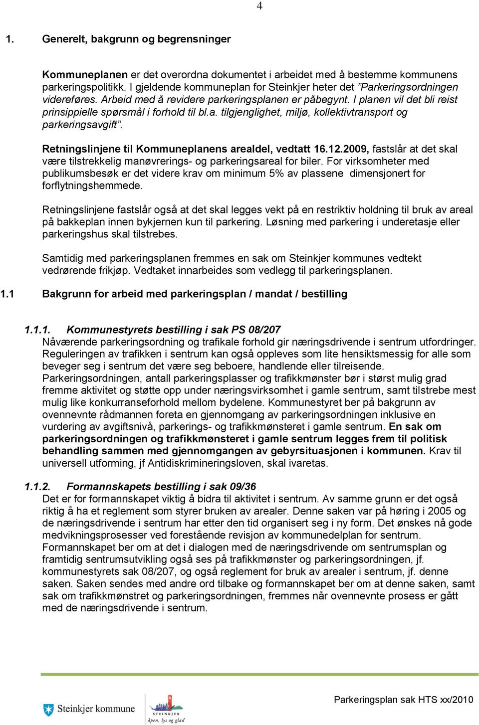 a. tilgjenglighet, miljø, kollektivtransport og parkeringsavgift. Retningslinjene til Kommuneplanens arealdel, vedtatt 16.12.