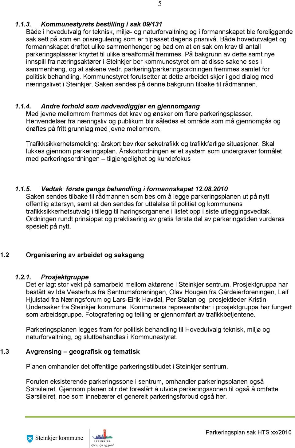 prisnivå. Både hovedutvalget og formannskapet drøftet ulike sammenhenger og bad om at en sak om krav til antall parkeringsplasser knyttet til ulike arealformål fremmes.