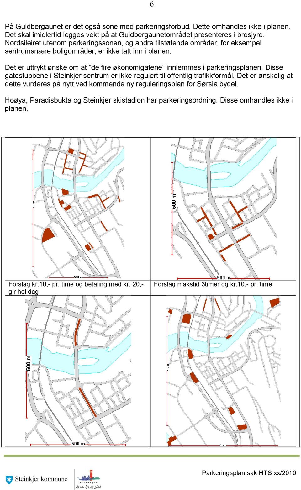 Det er uttrykt ønske om at de fire økonomigatene innlemmes i parkeringsplanen. Disse gatestubbene i Steinkjer sentrum er ikke regulert til offentlig trafikkformål.