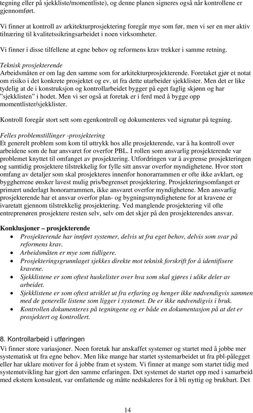 Vi finner i disse tilfellene at egne behov og reformens krav trekker i samme retning. Teknisk prosjekterende Arbeidsmåten er om lag den samme som for arkitekturprosjekterende.