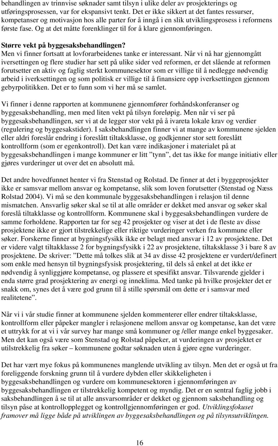 Og at det måtte forenklinger til for å klare gjennomføringen. Større vekt på byggesaksbehandlingen? Men vi finner fortsatt at lovforarbeidenes tanke er interessant.