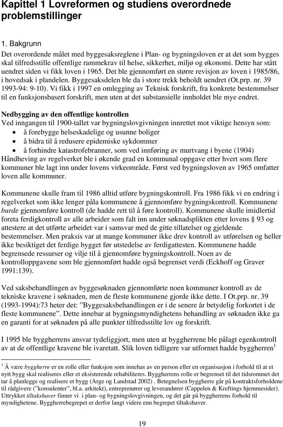 Dette har stått uendret siden vi fikk loven i 1965. Det ble gjennomført en større revisjon av loven i 1985/86, i hovedsak i plandelen. Byggesaksdelen ble da i store trekk beholdt uendret (Ot.prp. nr.