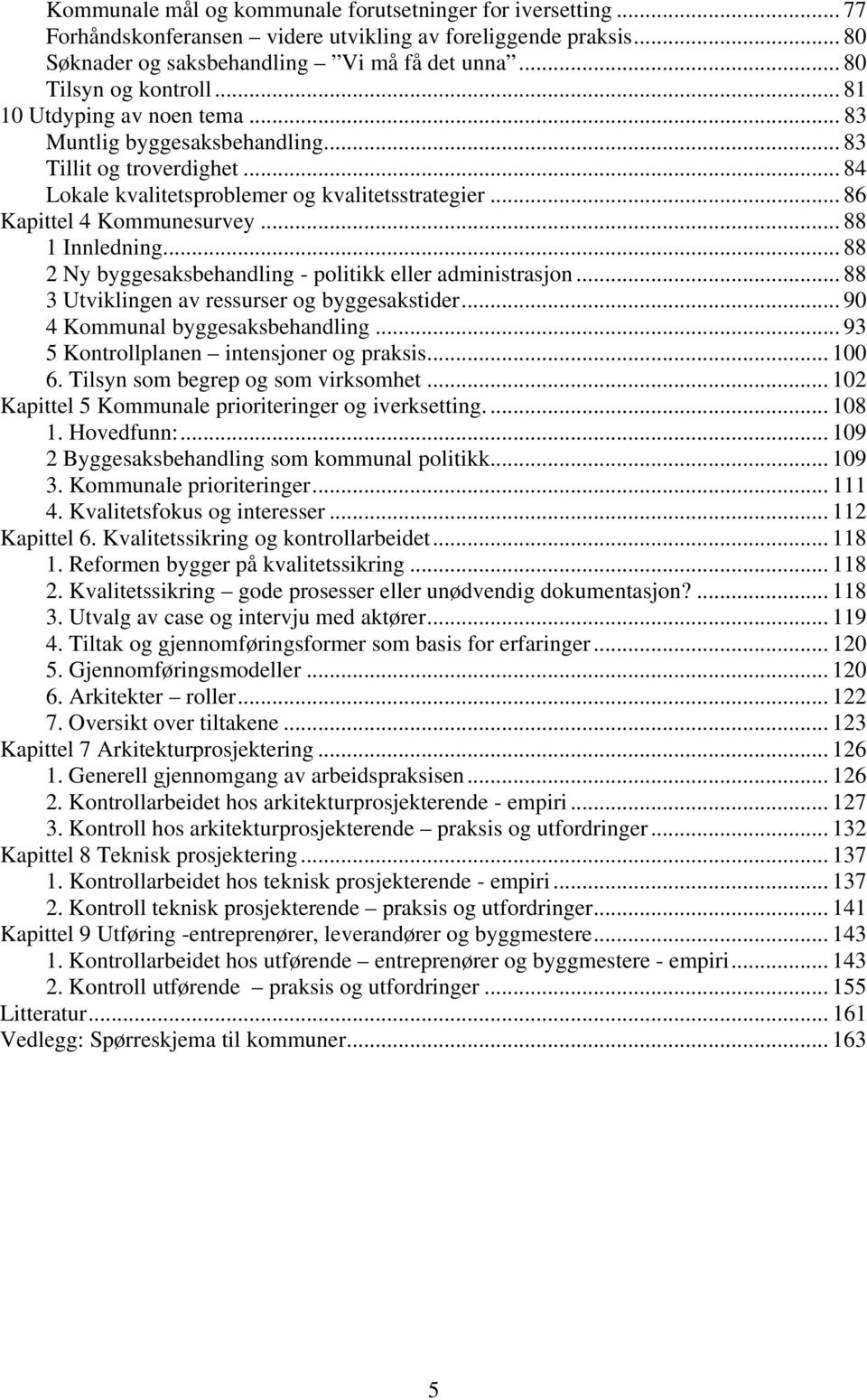 .. 88 2 Ny byggesaksbehandling - politikk eller administrasjon... 88 3 Utviklingen av ressurser og byggesakstider... 90 4 Kommunal byggesaksbehandling... 93 5 Kontrollplanen intensjoner og praksis.