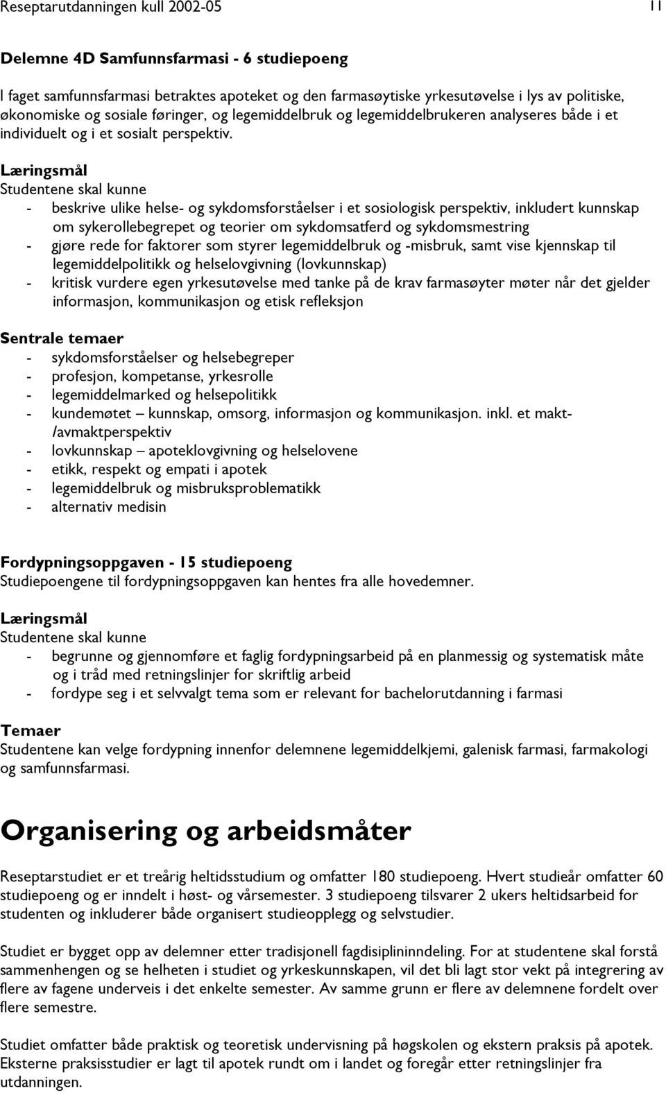 Studentene skal kunne - beskrive ulike helse- og sykdomsforståelser i et sosiologisk perspektiv, inkludert kunnskap om sykerollebegrepet og teorier om sykdomsatferd og sykdomsmestring - gjøre rede