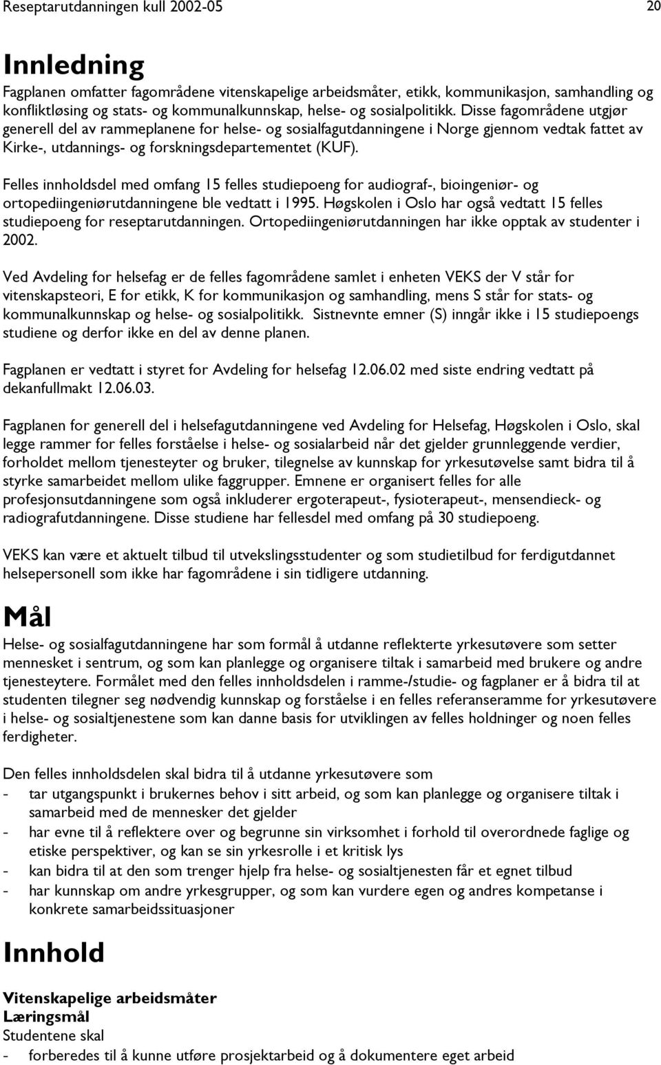 Felles innholdsdel med omfang 15 felles studiepoeng for audiograf-, bioingeniør- og ortopediingeniørutdanningene ble vedtatt i 1995.