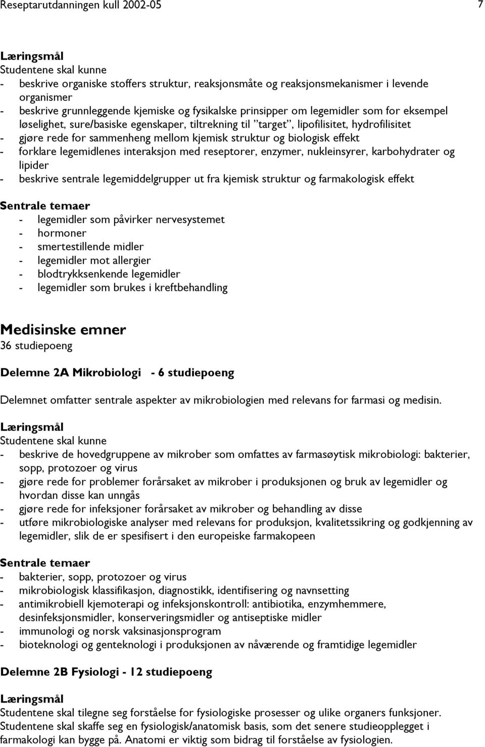 biologisk effekt - forklare legemidlenes interaksjon med reseptorer, enzymer, nukleinsyrer, karbohydrater og lipider - beskrive sentrale legemiddelgrupper ut fra kjemisk struktur og farmakologisk