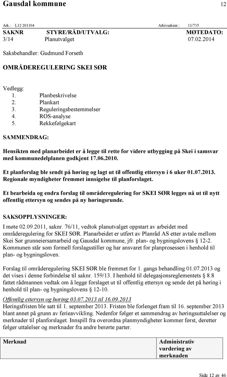 Rekkefølgekart SAMMENDRAG: Hensikten med planarbeidet er å legge til rette for videre utbygging på Skei i samsvar med kommunedelplanen godkjent 17.06.2010.