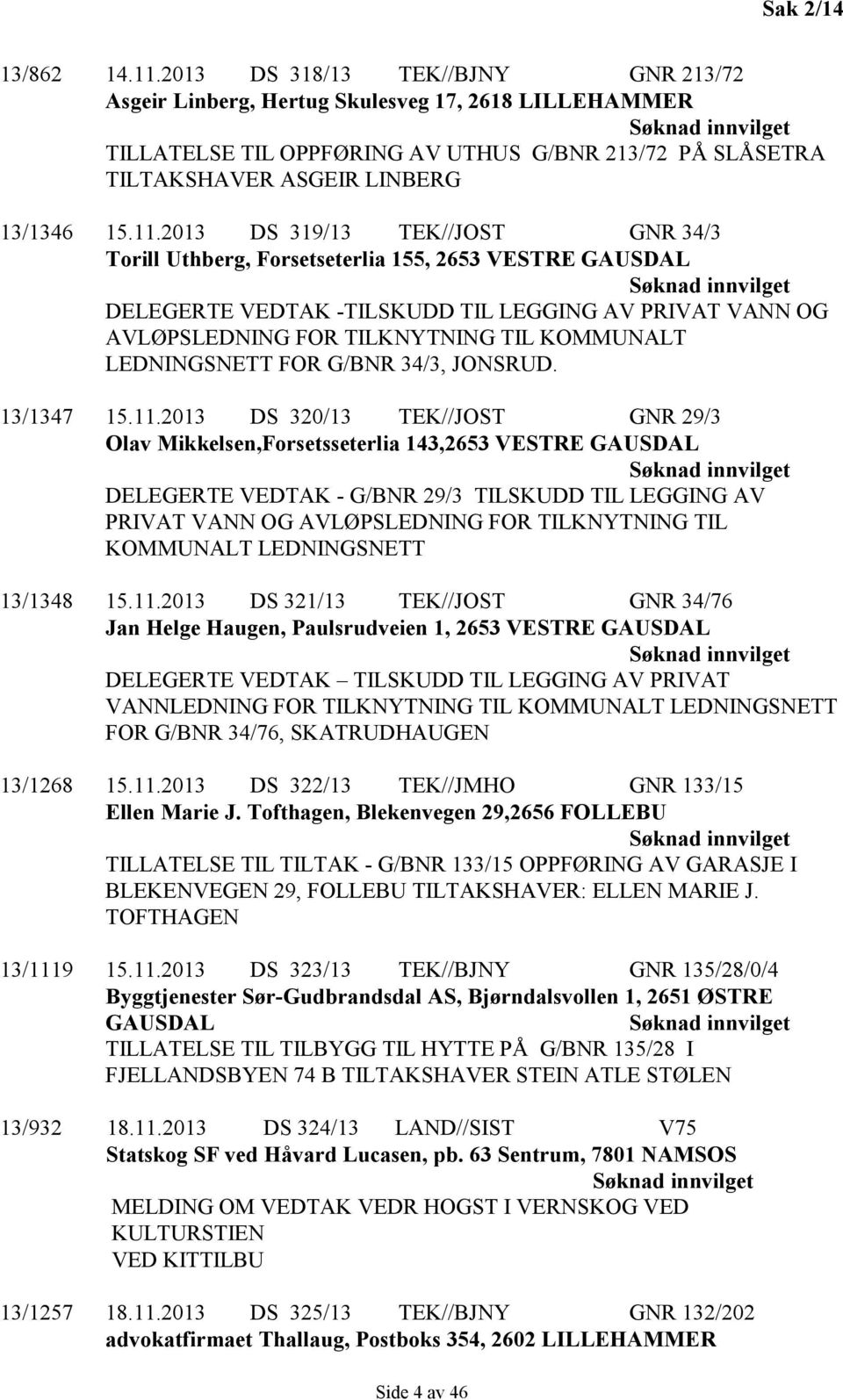 2013 DS 319/13 TEK//JOST GNR 34/3 Torill Uthberg, Forsetseterlia 155, 2653 VESTRE GAUSDAL DELEGERTE VEDTAK -TILSKUDD TIL LEGGING AV PRIVAT VANN OG AVLØPSLEDNING FOR TILKNYTNING TIL KOMMUNALT