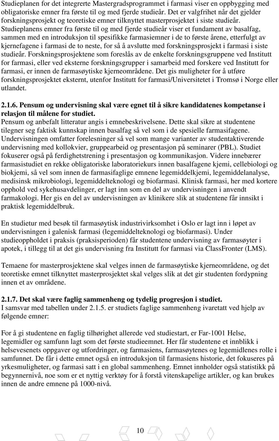 Studieplanens emner fra første til og med fjerde studieår viser et fundament av basalfag, sammen med en introduksjon til spesifikke farmasiemner i de to første årene, etterfulgt av kjernefagene i