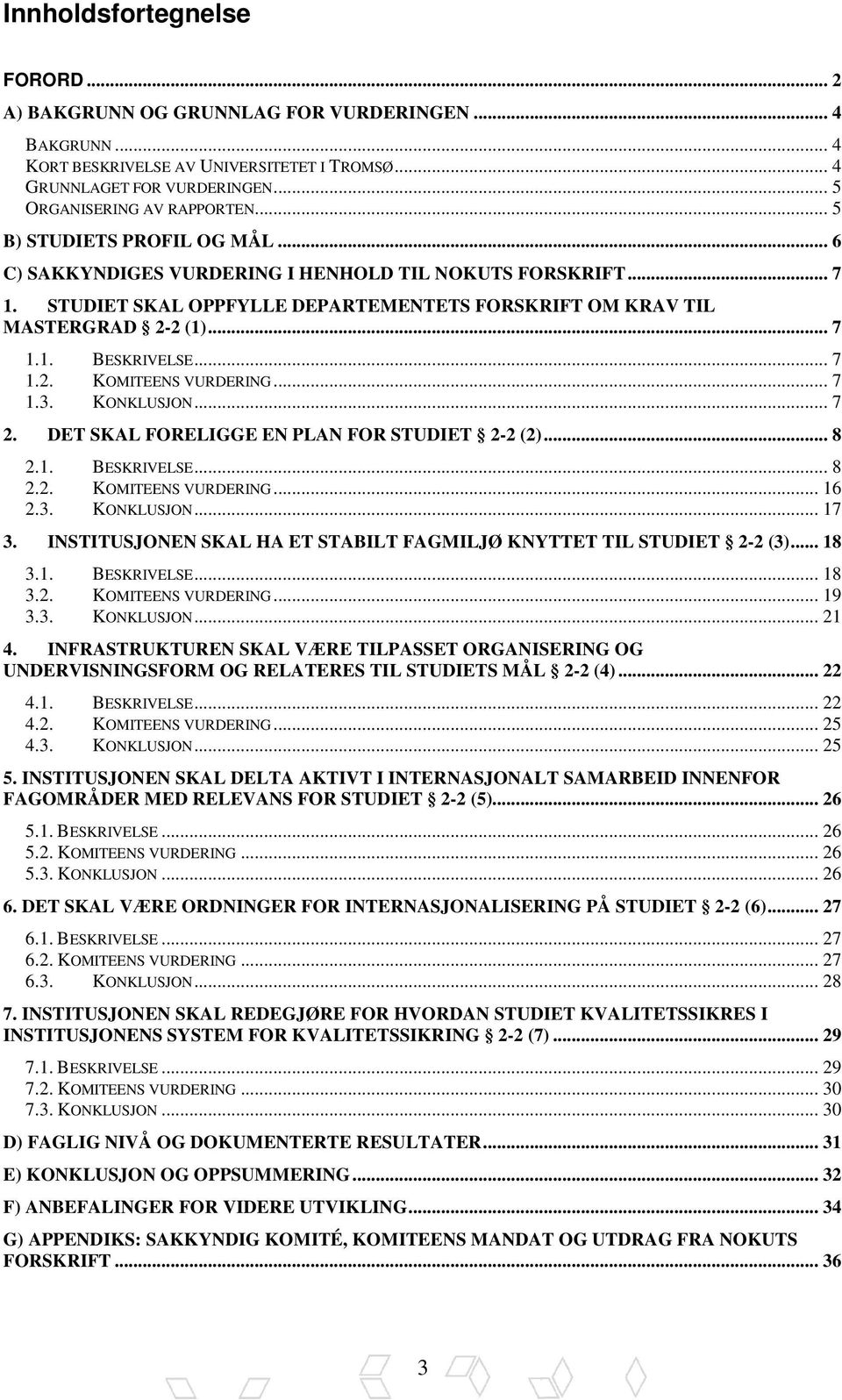 .. 7 1.2. KOMITEENS VURDERING... 7 1.3. KONKLUSJON... 7 2. DET SKAL FORELIGGE EN PLAN FOR STUDIET 2-2 (2)... 8 2.1. BESKRIVELSE... 8 2.2. KOMITEENS VURDERING... 16 2.3. KONKLUSJON... 17 3.