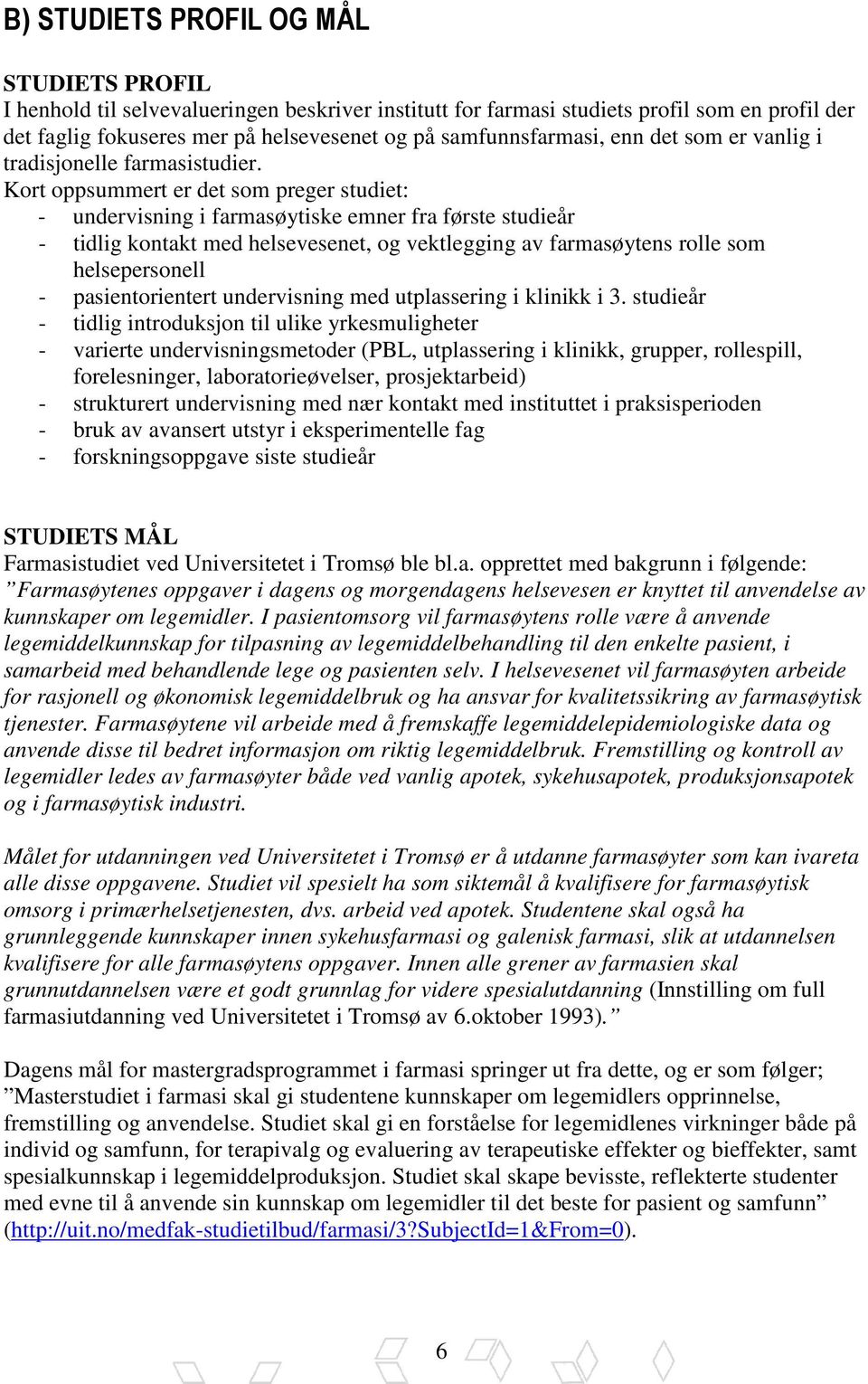 Kort oppsummert er det som preger studiet: - undervisning i farmasøytiske emner fra første studieår - tidlig kontakt med helsevesenet, og vektlegging av farmasøytens rolle som helsepersonell -