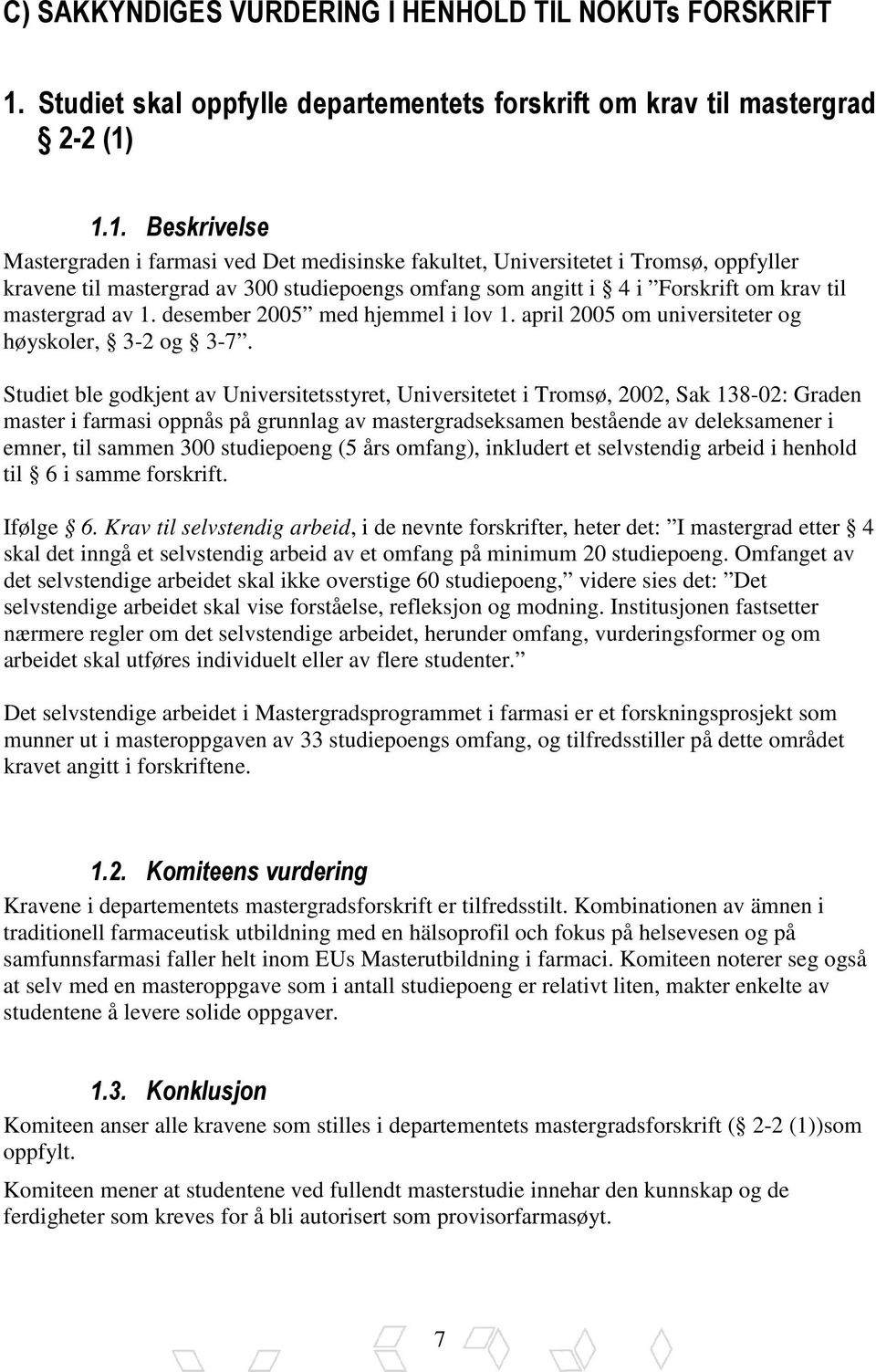 1.1. Beskrivelse Mastergraden i farmasi ved Det medisinske fakultet, Universitetet i Tromsø, oppfyller kravene til mastergrad av 300 studiepoengs omfang som angitt i 4 i Forskrift om krav til