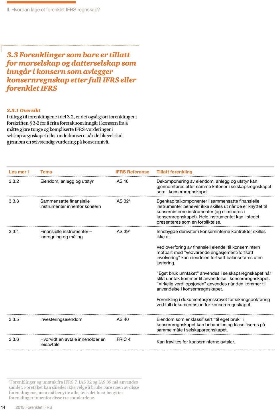 2, er det også gjort forenklinger i forskriften 3-2 for å frita foretak som inngår i konsern fra å måtte gjøre tunge og kompliserte IFRS-vurderinger i selskapsregnskapet eller underkonsern når de