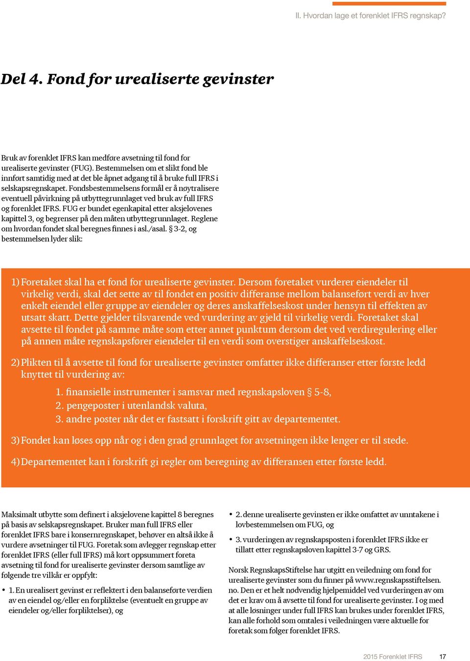 Fondsbestemmelsens formål er å nøytralisere eventuell påvirkning på utbyttegrunnlaget ved bruk av full IFRS og forenklet IFRS.