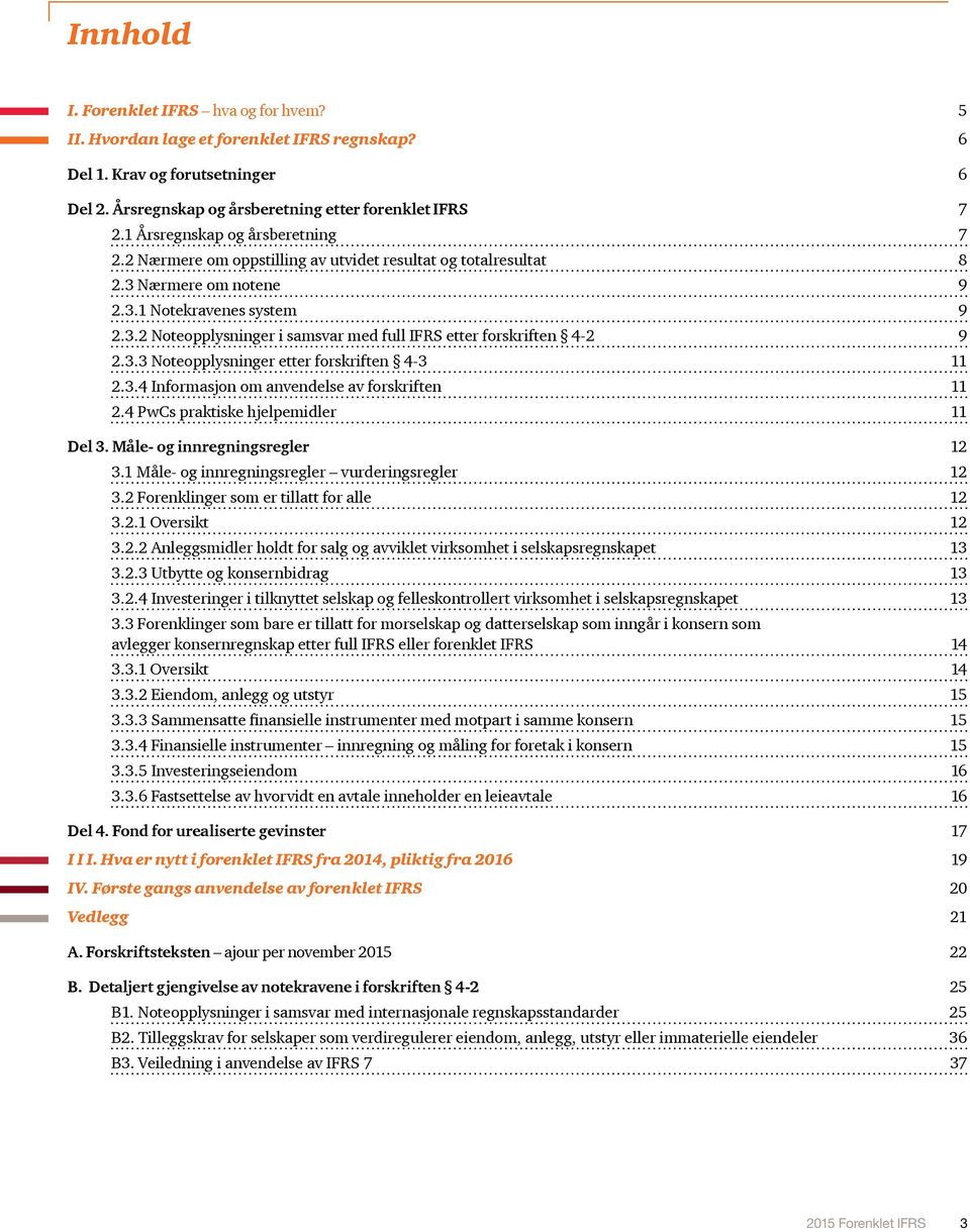 3.3 Noteopplysninger etter forskriften 4-3 11 2.3.4 Informasjon om anvendelse av forskriften 11 2.4 PwCs praktiske hjelpemidler 11 Del 3. Måle- og innregningsregler 12 3.