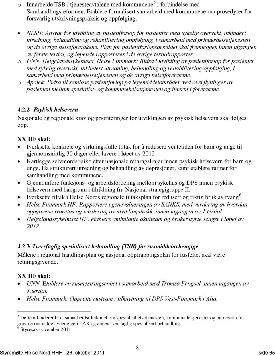 helseforetakene. Plan for pasientforløpsarbeidet skal fremlegges innen utgangen av første tertial, og løpende rapporteres i de øvrige tertialrapporter.