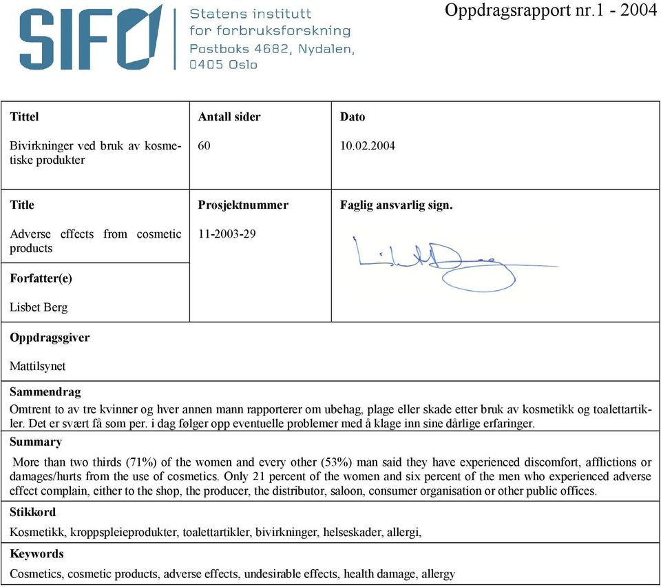 Forfatter(e) Lisbet Berg Oppdragsgiver Mattilsynet Sammendrag Omtrent to av tre kvinner og hver annen mann rapporterer om ubehag, plage eller skade etter bruk av kosmetikk og toalettartikler.