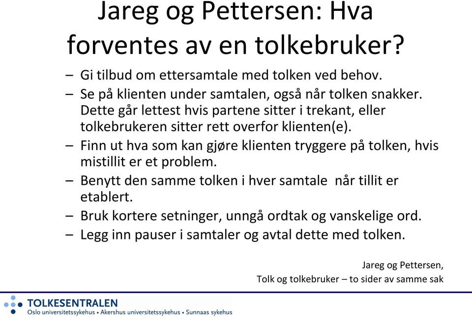 Dette går lettest hvis partene sitter i trekant, eller tolkebrukeren sitter rett overfor klienten(e).