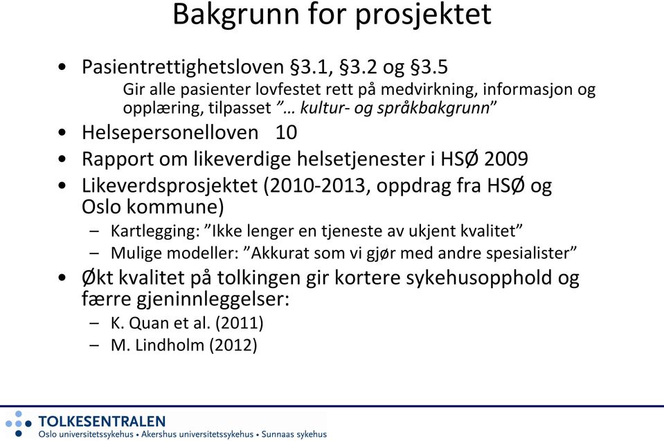 Rapport om likeverdige helsetjenester i HSØ 2009 Likeverdsprosjektet (2010-2013, oppdrag fra HSØ og Oslo kommune) Kartlegging: Ikke