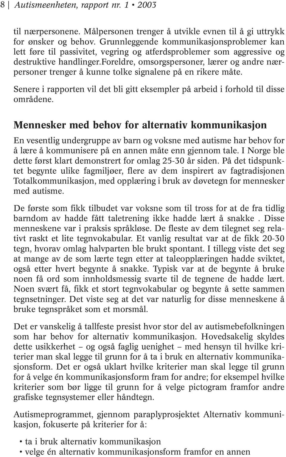 foreldre, omsorgspersoner, lærer og andre nærpersoner trenger å kunne tolke signalene på en rikere måte. Senere i rapporten vil det bli gitt eksempler på arbeid i forhold til disse områdene.