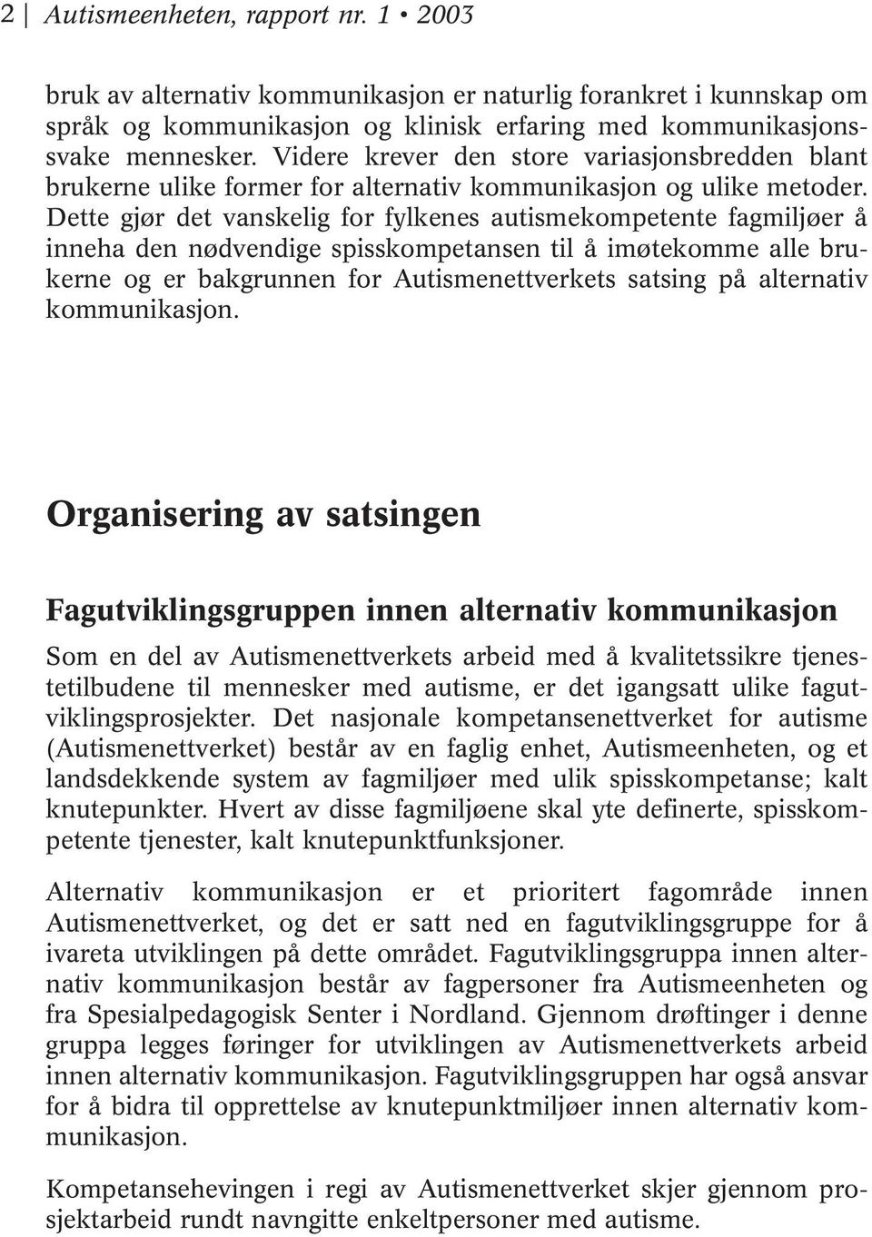 Dette gjør det vanskelig for fylkenes autismekompetente fagmiljøer å inneha den nødvendige spisskompetansen til å imøtekomme alle brukerne og er bakgrunnen for Autismenettverkets satsing på