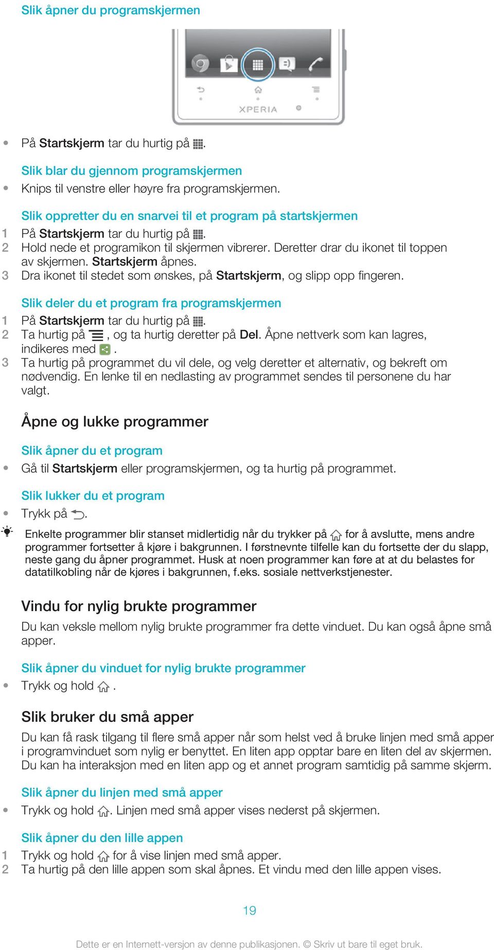 3 Dra ikonet til stedet som ønskes, på Startskjerm, og slipp opp fingeren. Slik deler du et program fra programskjermen 2 Ta hurtig på, og ta hurtig deretter på Del.