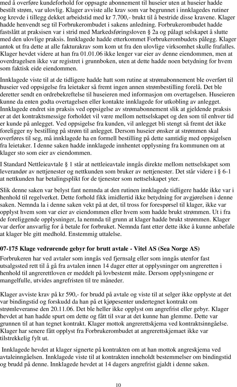 Klager hadde henvendt seg til Forbrukerombudet i sakens anledning.