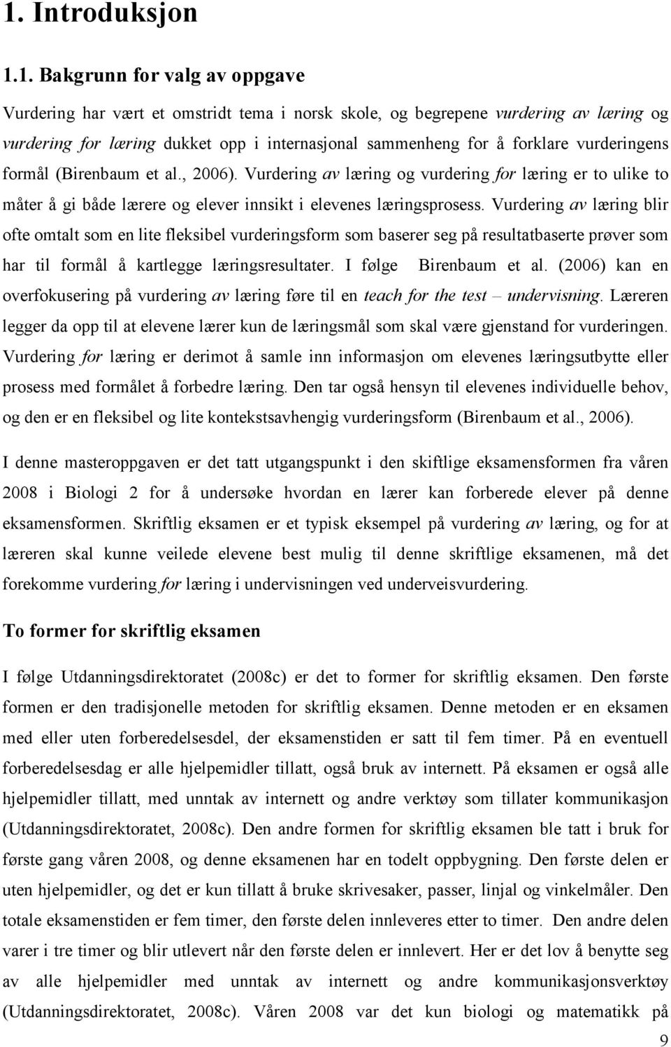 Vurdering av læring blir ofte omtalt som en lite fleksibel vurderingsform som baserer seg på resultatbaserte prøver som har til formål å kartlegge læringsresultater. I følge Birenbaum et al.