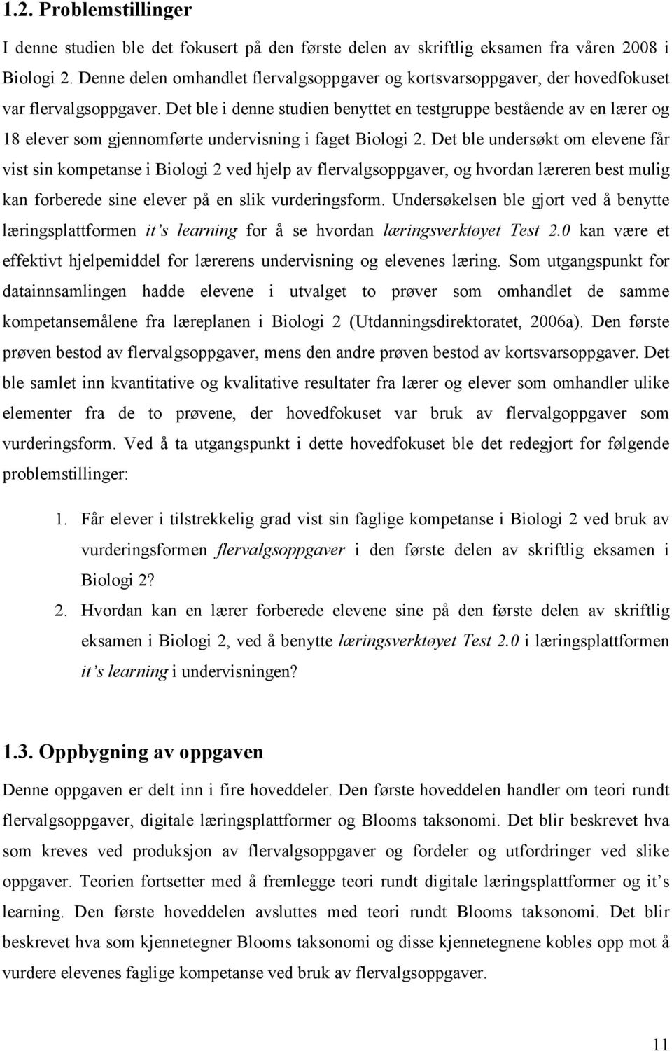 Det ble i denne studien benyttet en testgruppe bestående av en lærer og 18 elever som gjennomførte undervisning i faget Biologi 2.