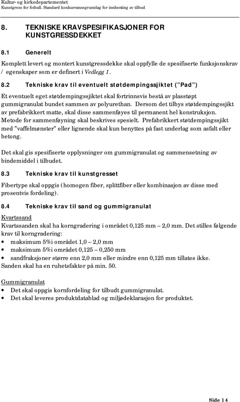 2 Tekniske krav til eventuelt støtdempingssjiktet ( Pad ) Et eventuelt eget støtdempingssjiktet skal fortrinnsvis bestå av plasstøpt gummigranulat bundet sammen av polyurethan.