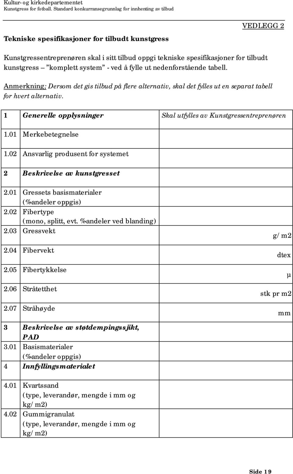 1 Generelle opplysninger Skal utfylles av Kunstgressentreprenøren 1.01 Merkebetegnelse 1.02 Ansvarlig produsent for systemet 2 Beskrivelse av kunstgresset 2.