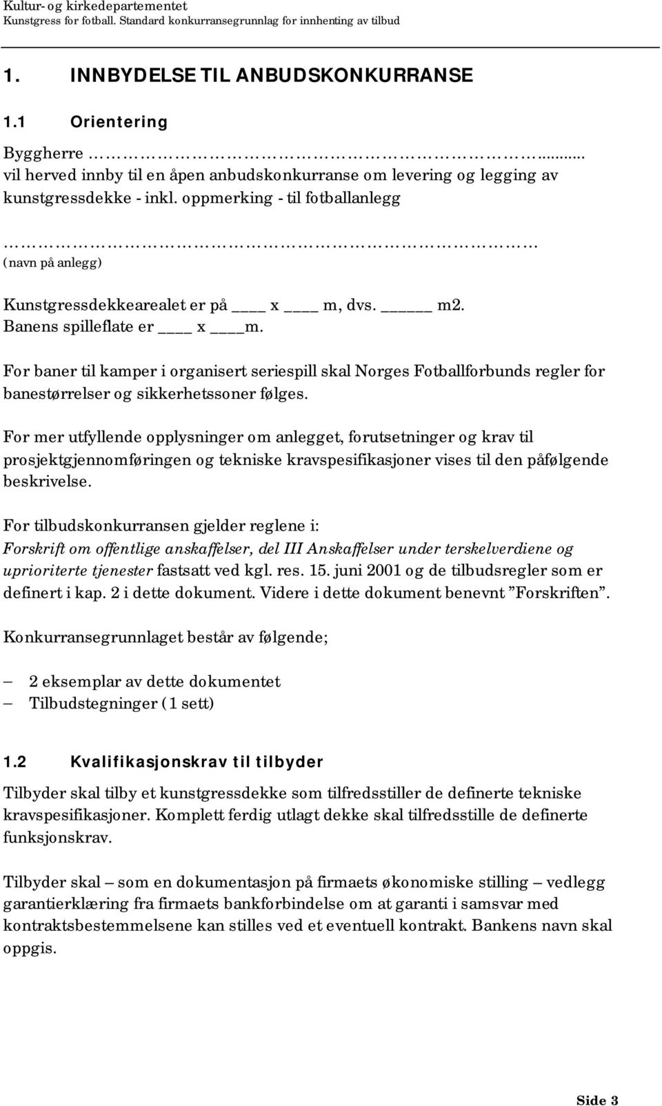 For baner til kamper i organisert seriespill skal Norges Fotballforbunds regler for banestørrelser og sikkerhetssoner følges.