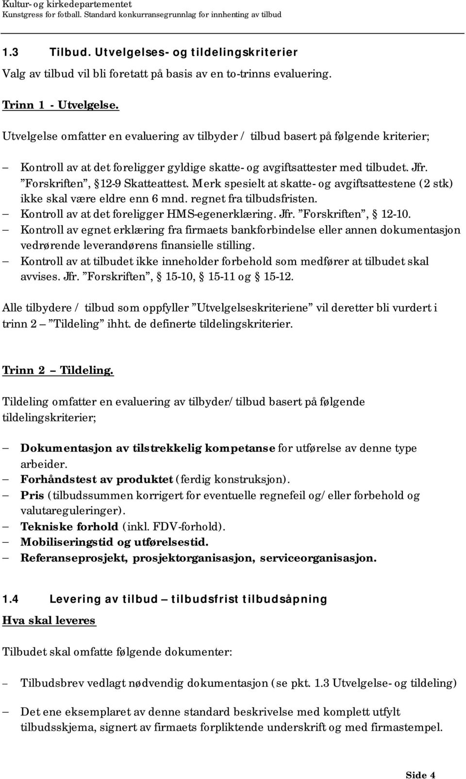 Merk spesielt at skatte- og avgiftsattestene (2 stk) ikke skal være eldre enn 6 mnd. regnet fra tilbudsfristen. Kontroll av at det foreligger HMS-egenerklæring. Jfr. Forskriften, 12-10.