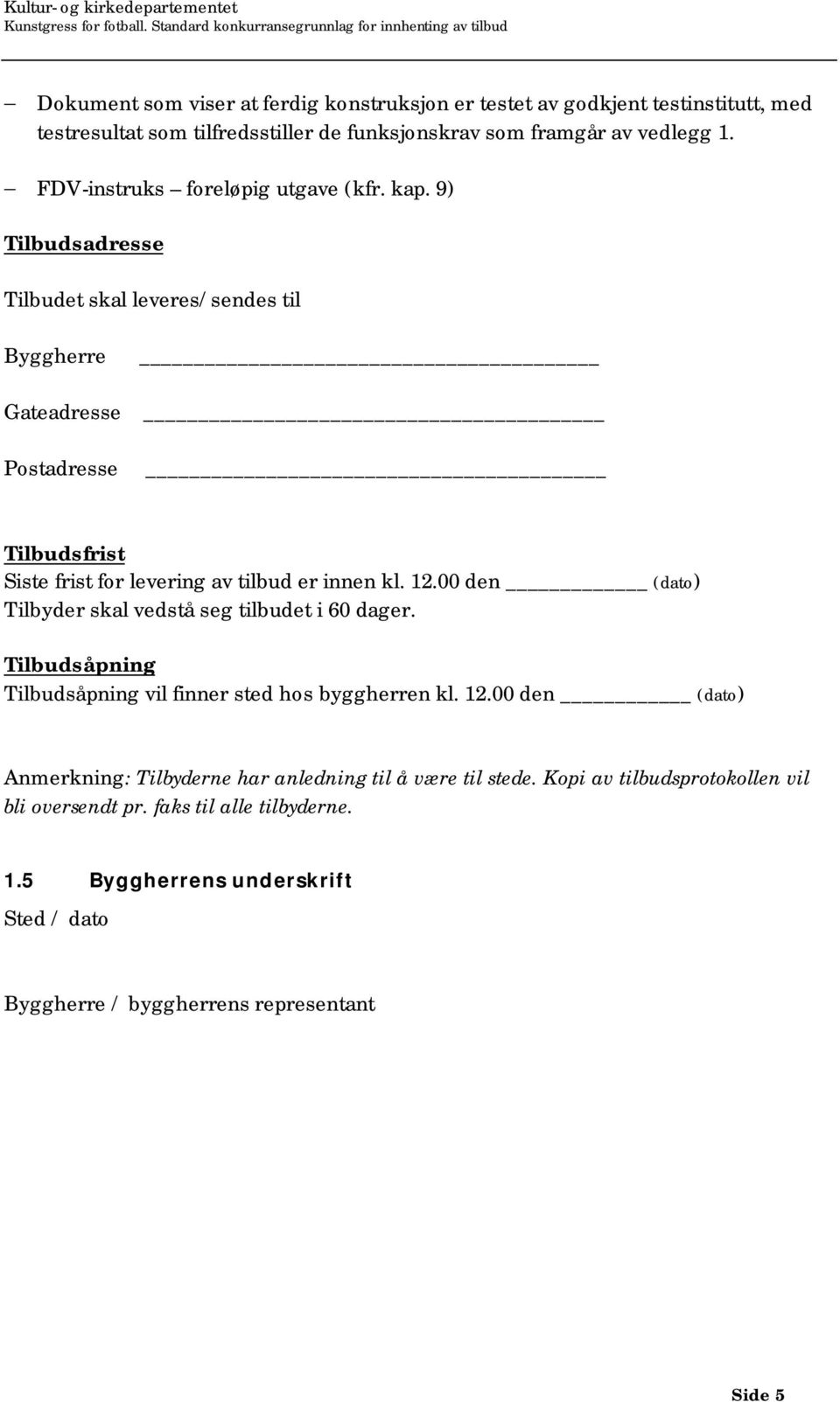 9) Tilbudsadresse Tilbudet skal leveres/sendes til Byggherre Gateadresse Postadresse Tilbudsfrist Siste frist for levering av tilbud er innen kl. 12.