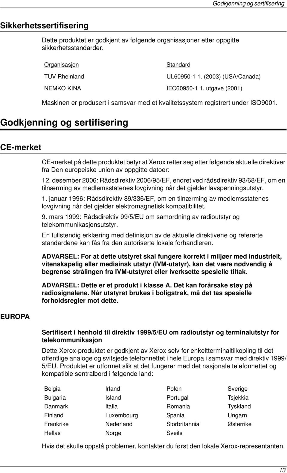 Godkjenning og sertifisering CE-merket EUROPA CE-merket på dette produktet betyr at Xerox retter seg etter følgende aktuelle direktiver fra Den europeiske union av oppgitte datoer: 12.