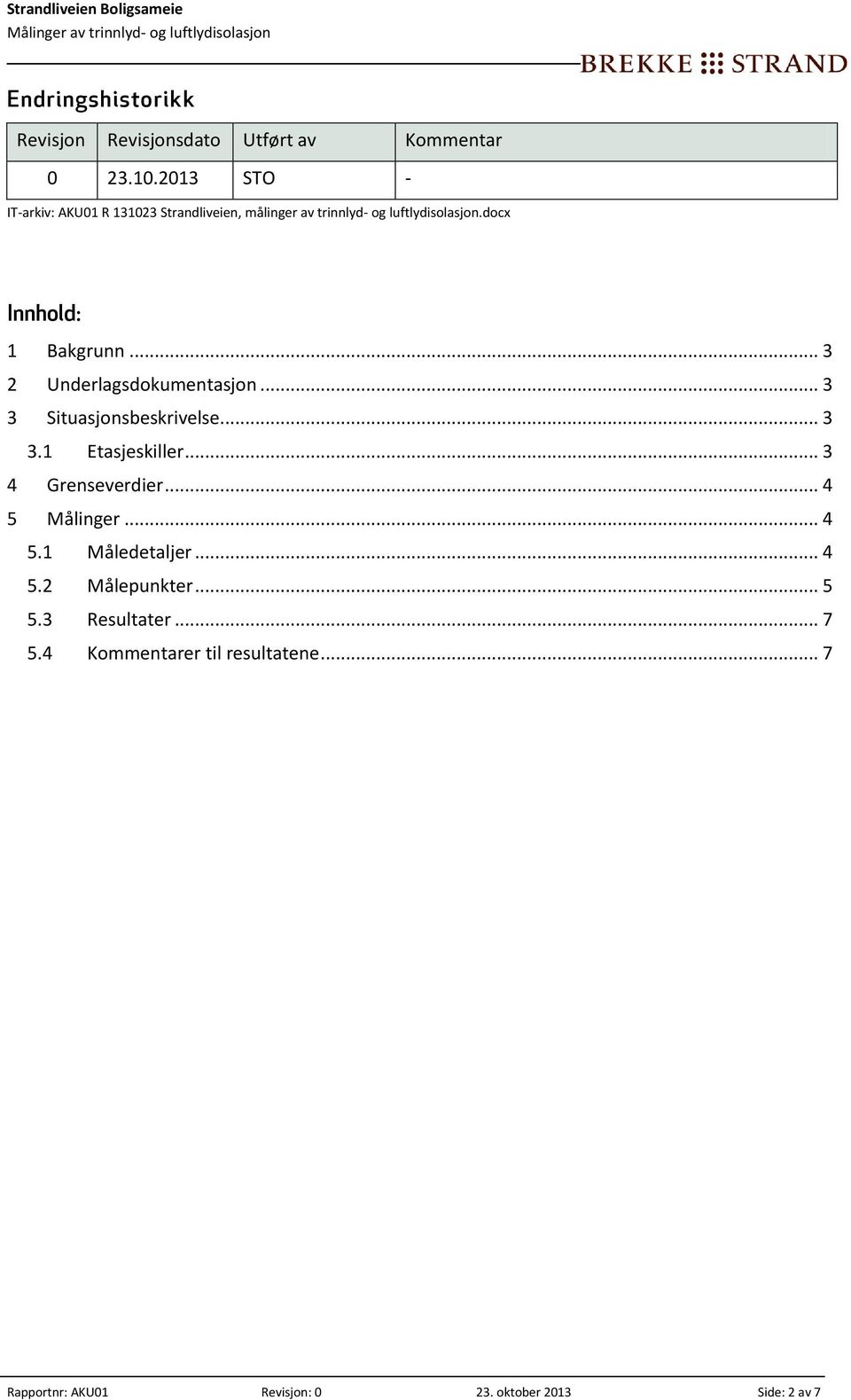 .. 3 2 Underlagsdokumentasjon... 3 3 Situasjonsbeskrivelse... 3 3.1 Etasjeskiller... 3 4 Grenseverdier... 4 5 Målinger... 4 5.1 Måledetaljer.