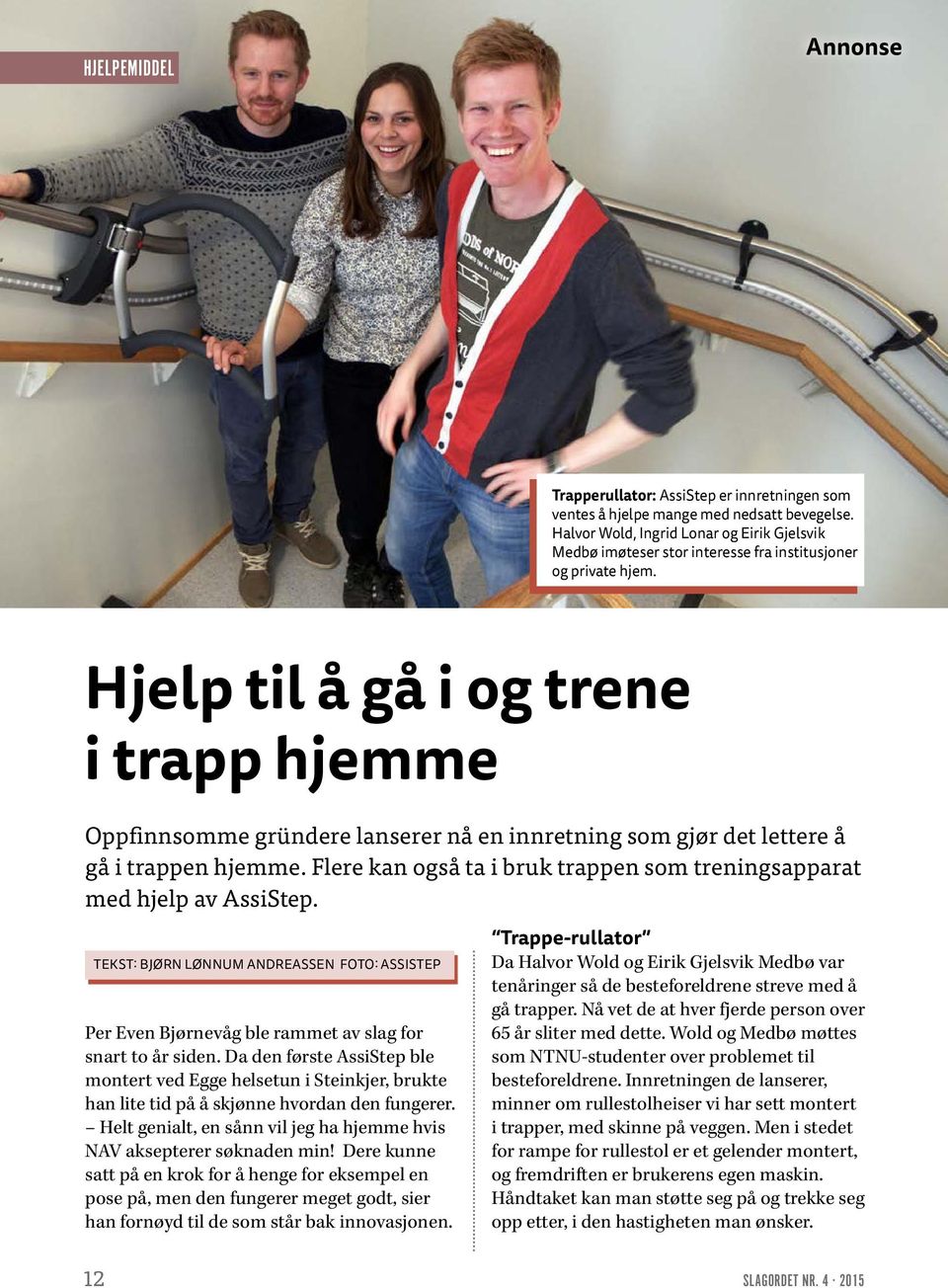 Hjelp til å gå i og trene i trapp hjemme Oppfinnsomme gründere lanserer nå en innretning som gjør det lettere å gå i trappen hjemme.