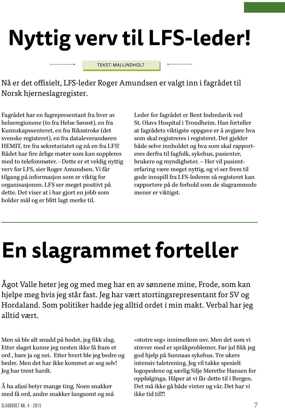 sekretariatet og nå en fra LFS! Rådet har fire årlige møter som kan suppleres med to telefonmøter. - Dette er et veldig nyttig verv for LFS, sier Roger Amundsen.