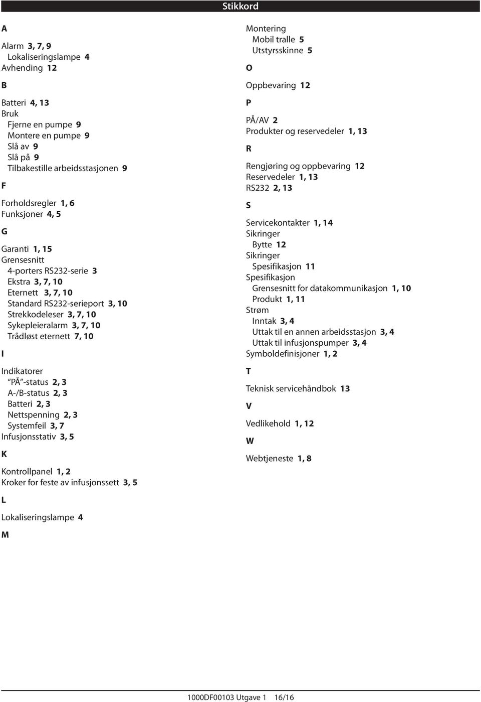 7, 10 I Indikatorer PÅ -status 2, 3 A-/B-status 2, 3 Batteri 2, 3 Nettspenning 2, 3 Systemfeil 3, 7 Infusjonsstativ 3, 5 K Kontrollpanel 1, 2 Kroker for feste av infusjonssett 3, 5 L