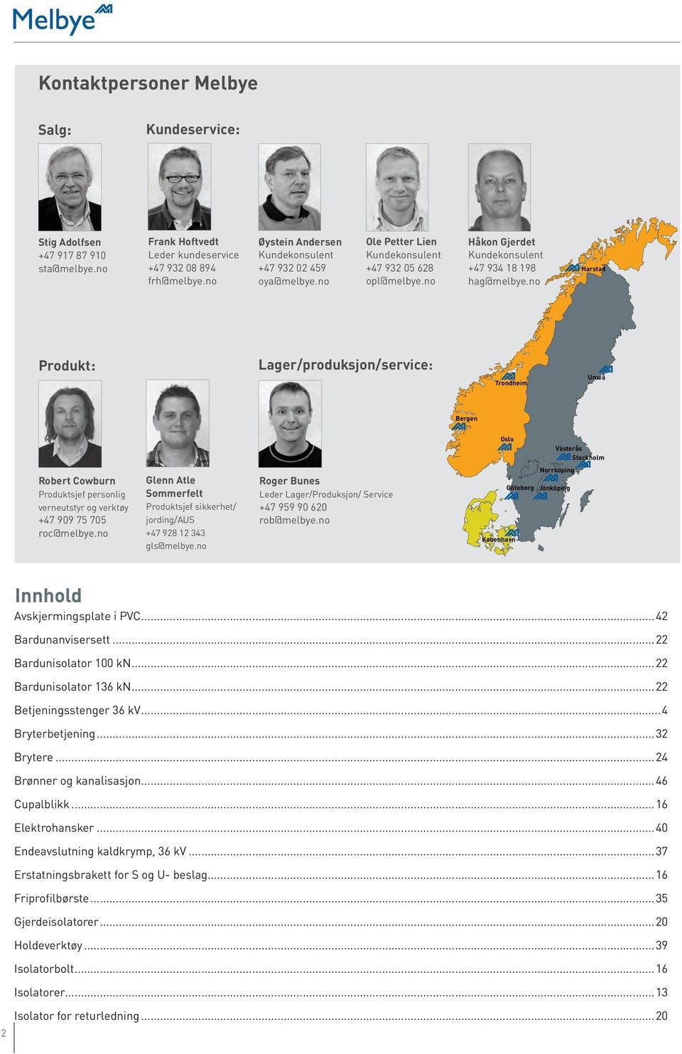 no Harstad Produkt: Lager/produksjon/service: Trondheim Umeå Bergen Oslo Västerås Stockholm Robert Cowburn Produktsjef personlig verneutstyr og verktøy +47 909 75 705 roc@melbye.