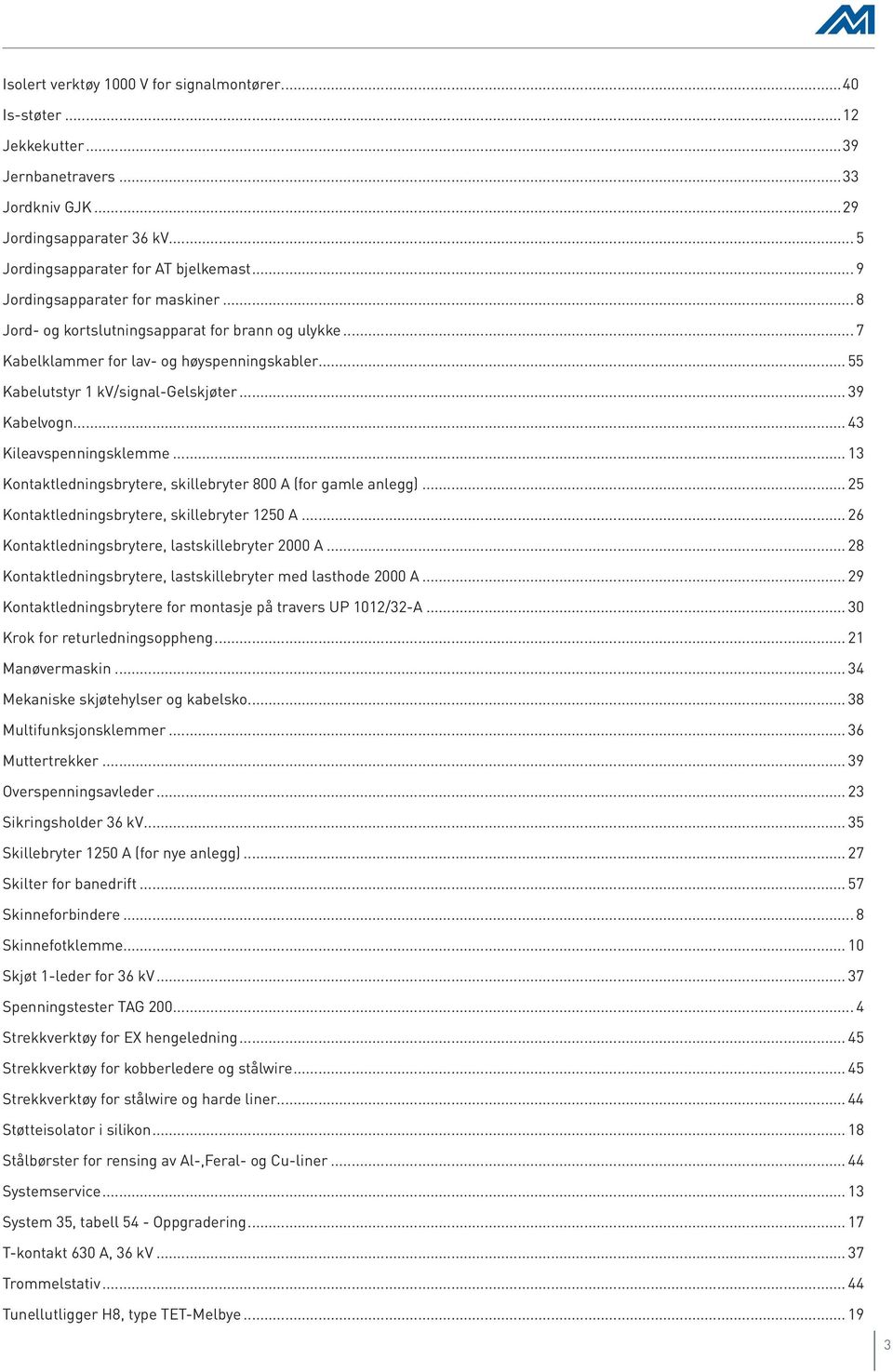 .. 43 Kileavspenningsklemme... 13 Kontaktledningsbrytere, skillebryter 800 A (for gamle anlegg)... 25 Kontaktledningsbrytere, skillebryter 1250 A... 26 Kontaktledningsbrytere, lastskillebryter 2000 A.