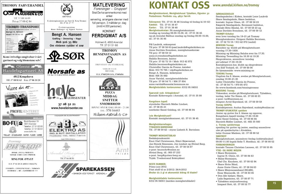 : 37 01 36 47 Kantor: Tlf.: 37 01 36 48 Menighetssekretær: På menighetskontoret tirsdag og torsdag 08.00 15.00, tlf.: 37 01 36 45 og på Arendal Rådhus onsdag og fredag 08.00 15.00, tlf.: 37 01 35 95 Pål Laukvik, sokneprest Tlf priv: 37 08 56 61/paal.