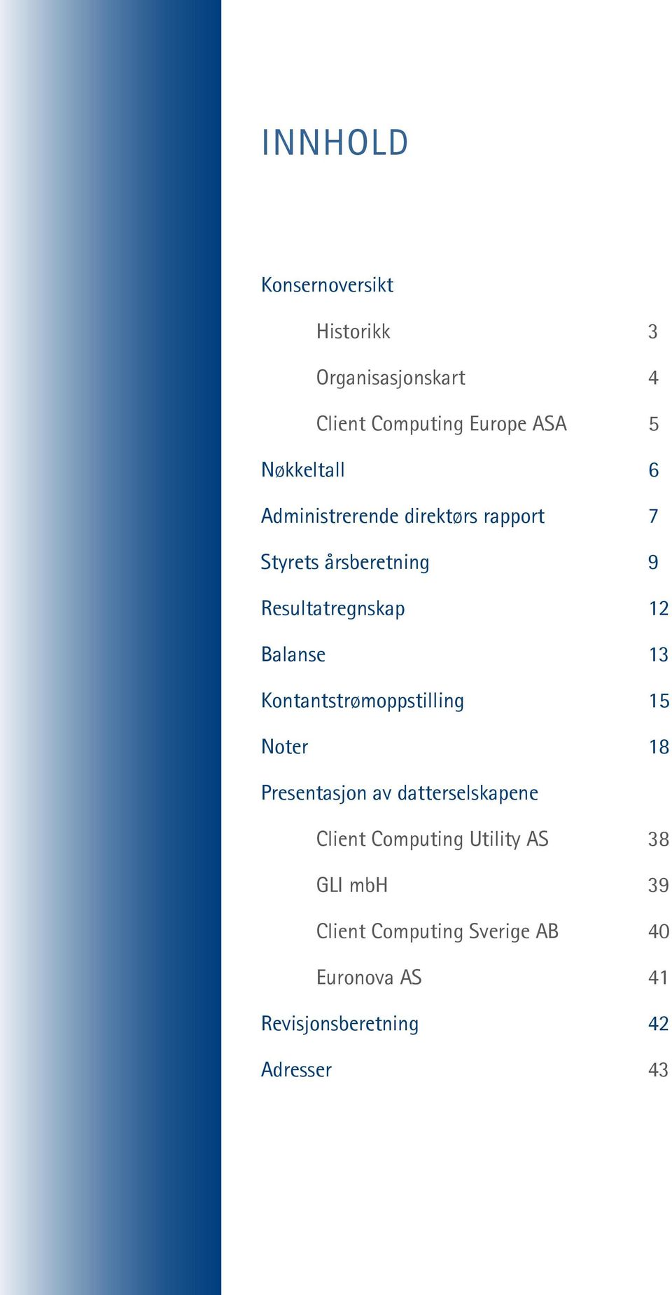 Balanse 13 Kontantstrømoppstilling 15 Noter 18 Presentasjon av datterselskapene Client