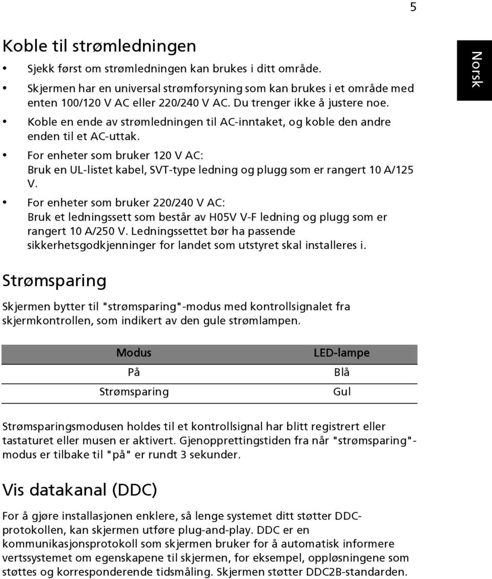 For enheter som bruker 120 V AC: Bruk en UL-listet kabel, SVT-type ledning og plugg som er rangert 10 A/125 V.