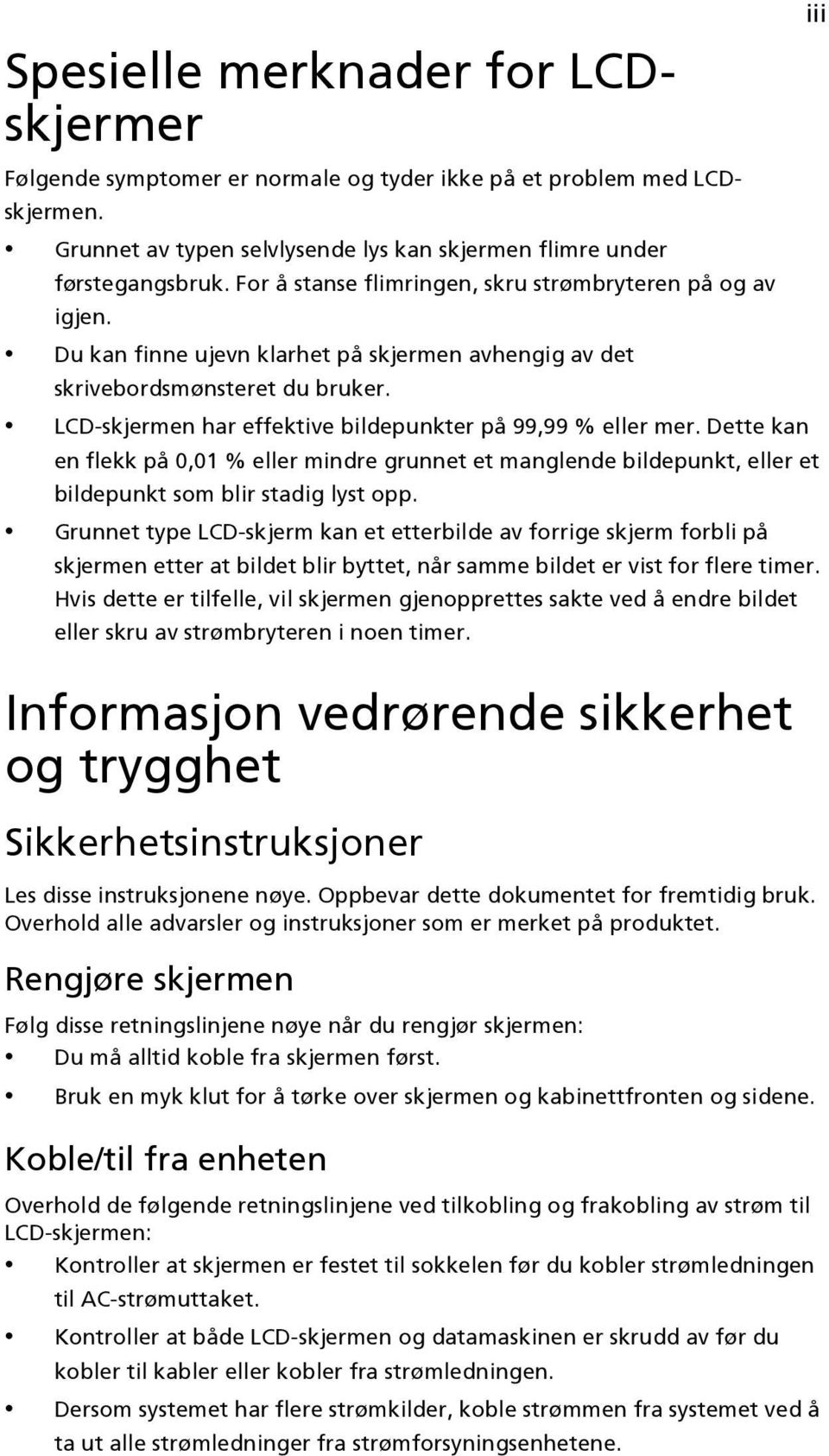 LCD-skjermen har effektive bildepunkter på 99,99 % eller mer. Dette kan en flekk på 0,01 % eller mindre grunnet et manglende bildepunkt, eller et bildepunkt som blir stadig lyst opp.