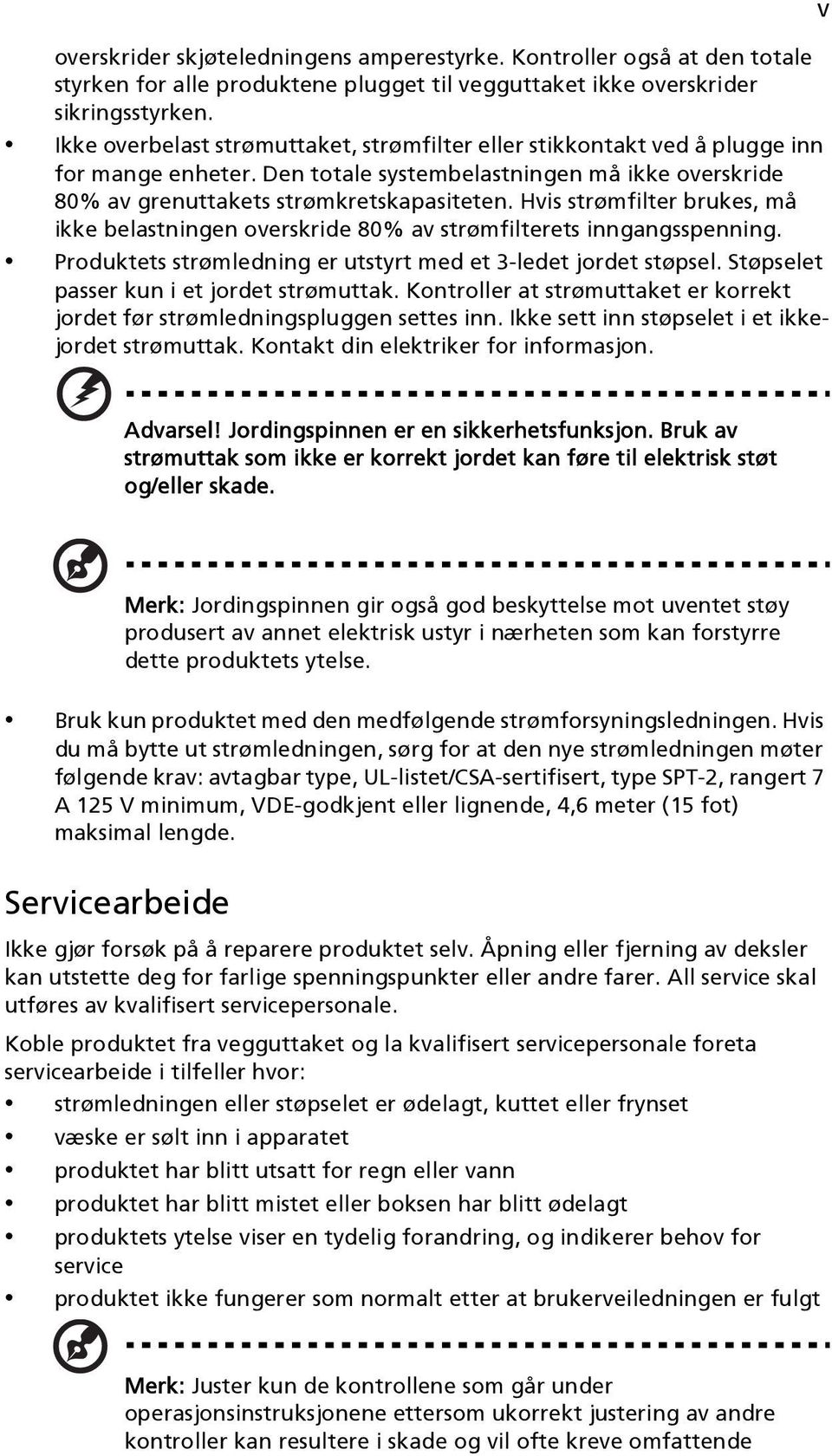 Hvis strømfilter brukes, må ikke belastningen overskride 80% av strømfilterets inngangsspenning. Produktets strømledning er utstyrt med et 3-ledet jordet støpsel.