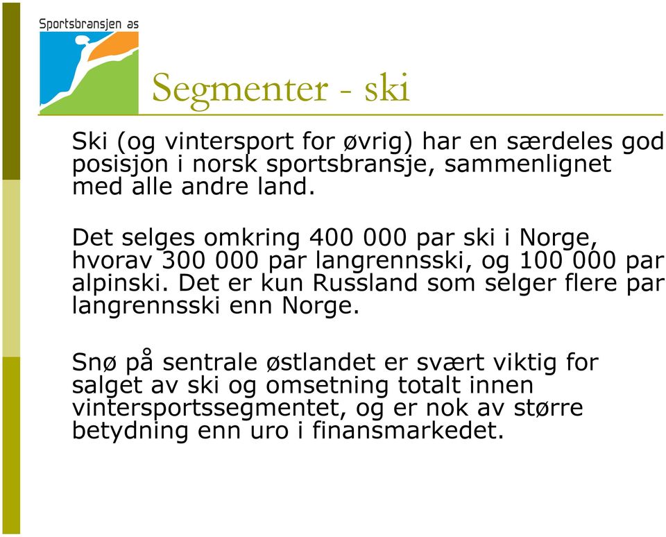 Det selges omkring 400 000 par ski i Norge, hvorav 300 000 par langrennsski, og 100 000 par alpinski.