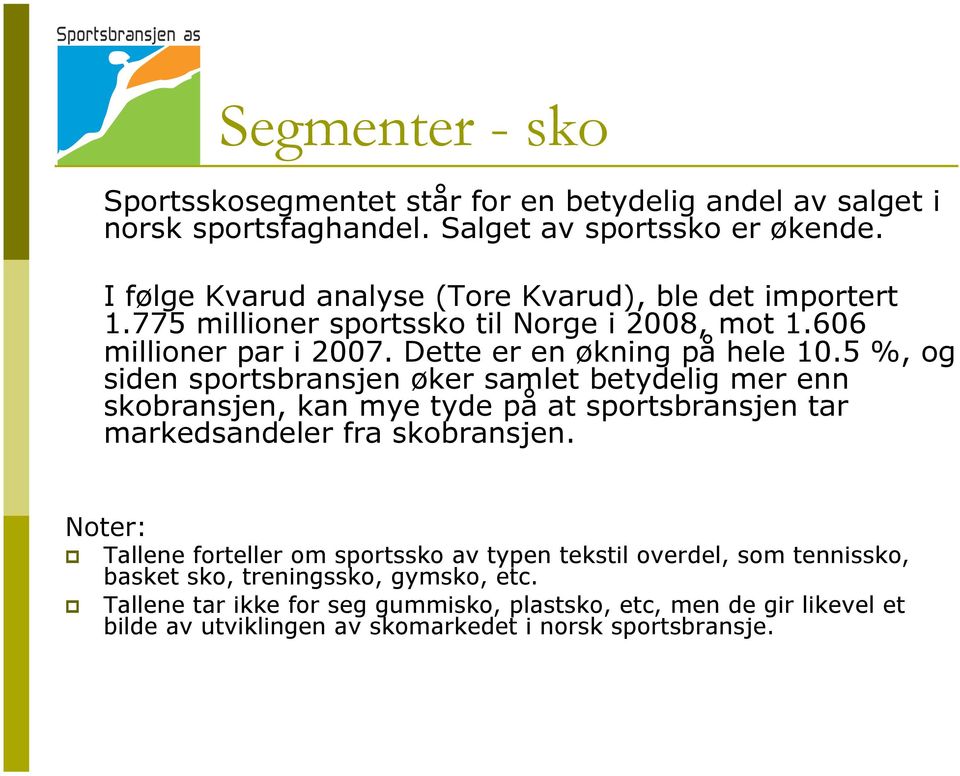 5 %, og siden sportsbransjen øker samlet betydelig mer enn skobransjen, kan mye tyde på at sportsbransjen tar markedsandeler fra skobransjen.